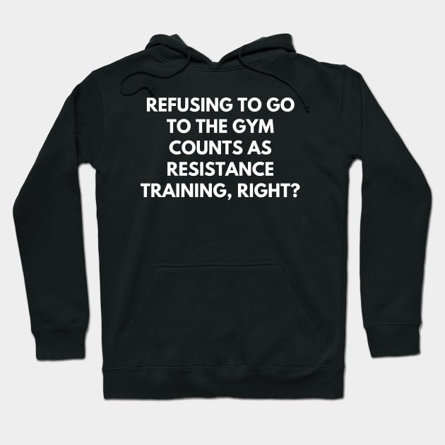 Refusing to go to the gym counts as resistance training, right Hoodie by Word and Saying